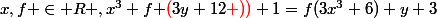 x,f \in R ,x^3+f{ \red(}3y+12{\red ))}+1=f(3x^3+6)+y+3