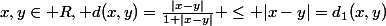 x,y\in R, d(x,y)=\frac{|x-y|}{1+|x-y|} \le |x-y|=d_1(x,y)
