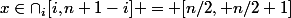 x\in\cap_{i}[i,n+1-i] = [n/2, n/2+1]
