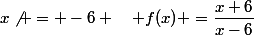 x\not = -6 \quad f(x) =\dfrac{x+6}{x-6}