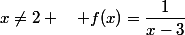 x\not=2 \quad f(x)=\dfrac{1}{x-3}