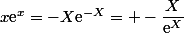 x\text{e}^x=-X\text{e}^{-X}= -\dfrac{X}{\text{e}^X}