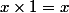 x\times1=x