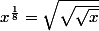 x^{\frac{1}{8}}=\sqrt{\sqrt{\sqrt{x}}}}