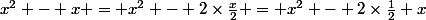x^{2} - x = x^{2} - 2\times\frac{x}{2} = x^{2} - 2\times\frac{1}{2} x