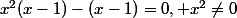 x^2(x-1)-(x-1)=0, x^2\ne0