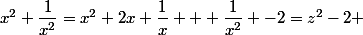 x^2+\dfrac{1}{x^2}=x^2+2x \dfrac{1}{x} + \dfrac{1}{x^2} -2=z^2-2 