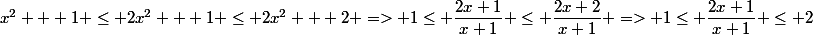 x^2 + 1 \le 2x^2 + 1 \le 2x^2 + 2 => 1\le \dfrac{2x+1}{x+1} \le \dfrac{2x+2}{x+1} => 1\le \dfrac{2x+1}{x+1} \le 2