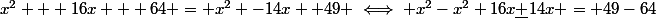 x^2 + 16x + 64 = x^2 -14x +49 \iff x^2-x^2+16x\underline{+}14x = 49-64