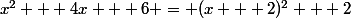 x^2 + 4x + 6 = (x + 2)^2 + 2