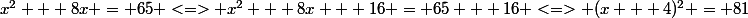 x^2 + 8x = 65 <=> x^2 + 8x + 16 = 65 + 16 <=> (x + 4)^2 = 81