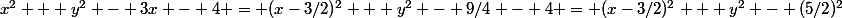 x^2 + y^2 - 3x - 4 = (x-3/2)^2 + y^2 - 9/4 - 4 = (x-3/2)^2 + y^2 - (5/2)^2