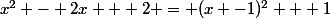 x^2 - 2x + 2 = (x -1)^2 + 1