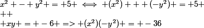 x^2 - y^2 = 5 \iff (x^2) + (-y^2) = 5 \\  \\ xy = -6 => (x^2)(-y^2) = -36