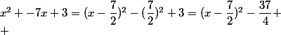 x^2 -7x+3=(x-\dfrac{7}{2})^2-(\dfrac{7}{2})^2+3=(x-\dfrac{7}{2})^2-\dfrac{37}{4} \\ 