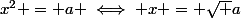 x^2 = a \iff x = \sqrt a