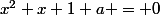 x^2+x+1+a = 0