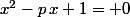 x^2-p\,x+1= 0
