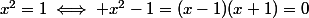 x^2=1\iff x^2-1=(x-1)(x+1)=0