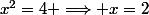 x^2=4 \Longrightarrow x=2