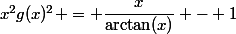 x^2g(x)^2 = \dfrac{x}{\arctan(x)} - 1