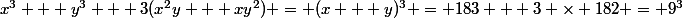 x^3 + y^3 + 3(x^2y + xy^2) = (x + y)^3 = 183 + 3 \times 182 = 9^3