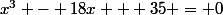x^3 - 18x + 35 = 0