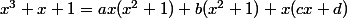 x^3+x+1=ax(x^2+1)+b(x^2+1)+x(cx+d)