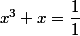 x^3+x=\dfrac{1}{1}