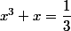 x^3+x=\dfrac{1}{3}