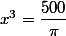 x^3=\dfrac{500}{\pi}