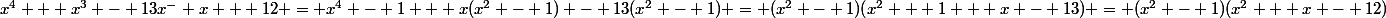 x^4 + x^3 - 13x^- x + 12 = x^4 - 1 + x(x^2 - 1) - 13(x^2 - 1) = (x^2 - 1)(x^2 + 1 + x - 13) = (x^2 - 1)(x^2 + x - 12)