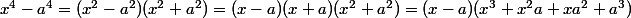 x^4-a^4=(x^2-a^2)(x^2+a^2)=(x-a)(x+a)(x^2+a^2)=(x-a)(x^3+x^2a+xa^2+a^3)