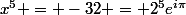 x^5 = -32 = 2^5e^{i\pi}