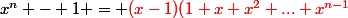 x^n - 1 = {\red{(x-1)(1+x+x^2+...+x^{n-1}}}