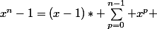 x^n-1=(x-1)* \sum_{p=0}^{n-1} x^p 
