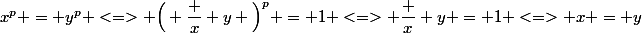 x^p = y^p <=> \Big( \dfrac x y \Big)^p = 1 <=> \dfrac x y = 1 <=> x = y
