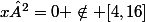 x²=0 \notin [4,16]