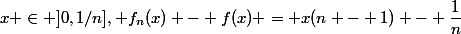 x \in ]0,1/n], f_n(x) - f(x) = x(n - 1) - \dfrac{1}{n}