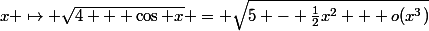 x \mapsto \sqrt{4 + \cos x} = \sqrt{5 - \frac{1}{2}x^2 + o(x^3)}
