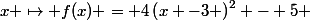 x \mapsto f(x) = 4\left(x -3 \right)^{2} - 5 