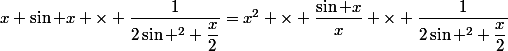 x \sin x \times \dfrac{1}{2\sin ^2 \dfrac{x}2}=x^2 \times \dfrac{\sin x}x \times \dfrac{1}{2\sin ^2 \dfrac{x}2}