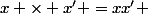 x \times x' =xx' 