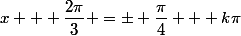 x + \dfrac{2\pi}{3} =\pm \dfrac{\pi}{4} + k\pi; k\in\mathbb{Z}