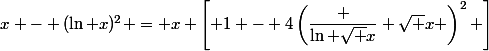x - (\ln x)^2 = x \left[ 1 - 4\left(\dfrac {\ln \sqrt x} {\sqrt x} \right)^2 \right]