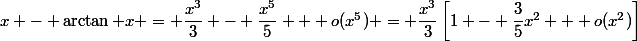 x - \arctan x = \dfrac{x^3}{3} - \dfrac{x^5}{5} + o(x^5) = \dfrac{x^3}{3}\left[1 - \dfrac35x^2 + o(x^2)\right]