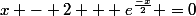 x - 2 + e^\frac{-x}{2} =0