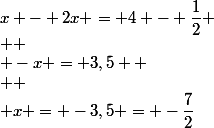 x - 2x = 4 - \dfrac{1}{2}
 \\ 
 \\ -x = 3,5 
 \\ 
 \\ x = -3,5 = -\dfrac{7}{2}