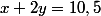 x+2y=10,5