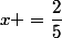 x =\dfrac{2}{5}